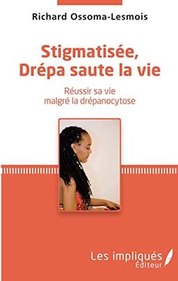 Stigmatisée, Drépa saute la vie : réussir sa vie malgré la drépanocytose