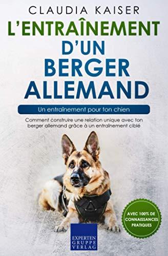 L’entraînement d’un berger allemand – un entraînement pour ton chien: Comment construire une relation unique avec ton berger allemand grâce à un entraînement ciblé