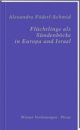 Flüchtlinge als Sündenböcke in Europa und Israel (Wiener Vorlesungen, Band 191)