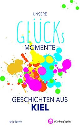 Unsere Glücksmomente - Geschichten aus Kiel (Glücksgeschichten)