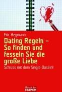 Dating Regeln - So finden und fesseln Sie die große Liebe: Schluss mit dem Single-Dasein!