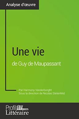 Une vie de Guy de Maupassant (Analyse approfondie) : Approfondissez votre lecture de cette œuvre avec notre profil littéraire (résumé, fiche de lecture et axes de lecture)