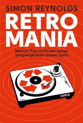 Retromania: Warum Pop nicht von seiner Vergangenheit lassen kann