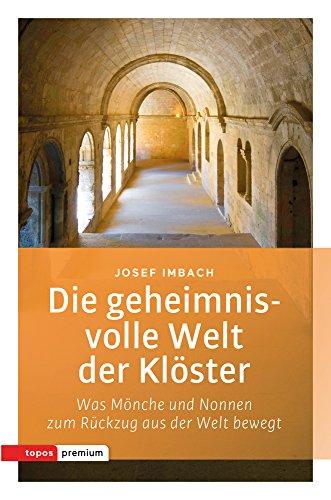 Die geheimnisvolle Welt der Klöster: Was Mönche und Nonnen zum Rückzug aus der Welt bewegt (Topos Taschenbücher)