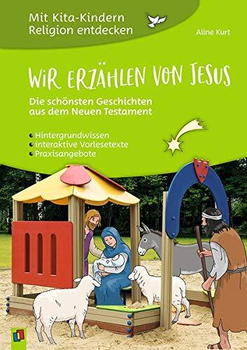 Wir erzählen von Jesus - Die schönsten Geschichten aus dem Neuen Testament: Hintergrundwissen - interaktive Vorlesetexte - Praxisangebote (Mit Kita-Kindern Religion entdecken)