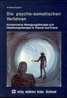 Die psycho-somatischen Verfahren: Konzentrative Bewegungstherapie und Gestaltungstherapie in Theorie und Praxis