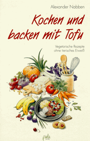 Kochen und backen mit Tofu. Vegetarische Rezepte ohne tierisches Eiweiß