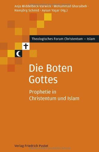 Die Boten Gottes: Prophetie in Christentum und Islam (Theologisches Forum Christentum - Islam)