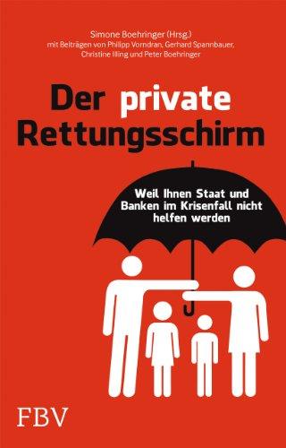 Der private Rettungsschirm: Weil Ihnen Staat und Banken im Krisenfall nicht helfen werden