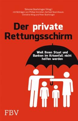 Der private Rettungsschirm: Weil Ihnen Staat und Banken im Krisenfall nicht helfen werden