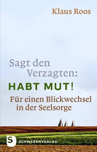 Sagt den Verzagten: Habt Mut! - Für einen Blickwechsel in der Seelsorge