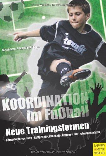 Koordination im Fußball: Neue Trainingsformen: Neue Trainingsformen. Körperbeherrschung. Ballgeschicklichkeit. Übunen mit Trainingsgeräten