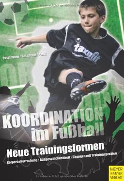 Koordination im Fußball: Neue Trainingsformen: Neue Trainingsformen. Körperbeherrschung. Ballgeschicklichkeit. Übunen mit Trainingsgeräten