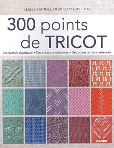 300 points de tricot : les grands classiques, des créations originales, des points anciens retrouvés