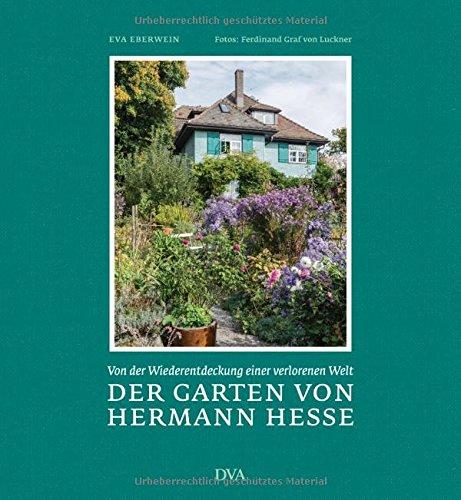 Der Garten von Hermann Hesse: Von der Wiederentdeckung einer verlorenen Welt