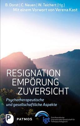 Resignation - Empörung - Zuversicht - Psychotherapeutische und gesellschaftliche Aspekte. Mit einem Vorwort von Verena Kast