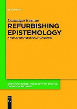 Refurbishing Epistemology: A Meta-Epistemological Framework (Epistemic Studies, Band 35)