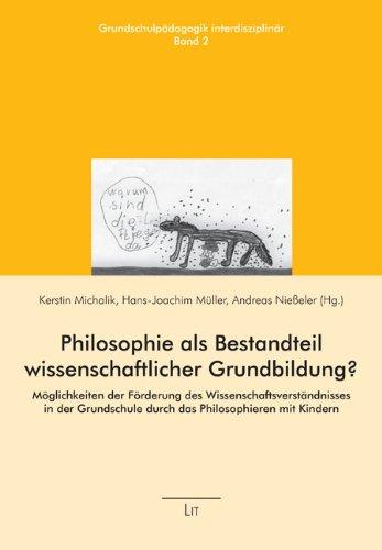 Philosophie als Bestandteil wissenschaftlicher Grundbildung?: Möglichkeiten der Förderung des Wissenschaftsverständnisses in der Grundschule durch das Philosophieren mit Kindern