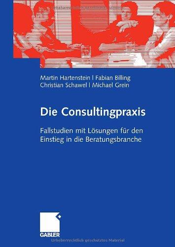 Die Consultingpraxis: Fallstudien mit Lösungen für den Einstieg in die Beratungsbranche