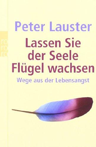 Lassen Sie der Seele Flügel wachsen: Wege aus der Lebensangst