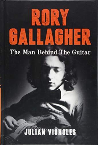 Rory Gallagher: The Man Behind The Guitar