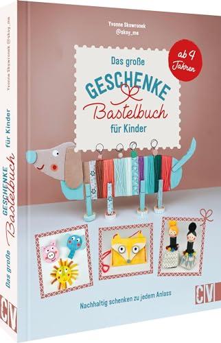 Das große Geschenke Bastelbuch für Kinder: Nachhaltig schenken zu jedem Anlass. Upcycling-Geschenkideen ganz leicht selber basteln. Ab 4 Jahren.