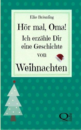 Hör mal, Oma! Ich erzähle Dir eine Geschichte von Weihnachten: Weihnachtsgeschichten und Weihnachtsmärchen