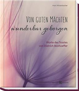 Von guten Mächten wunderbar geborgen: Worte des Trostes von Dietrich Bonhoeffer