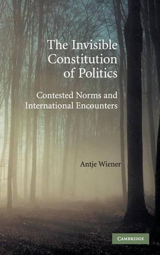 The Invisible Constitution of Politics: Contested Norms and International Encounters