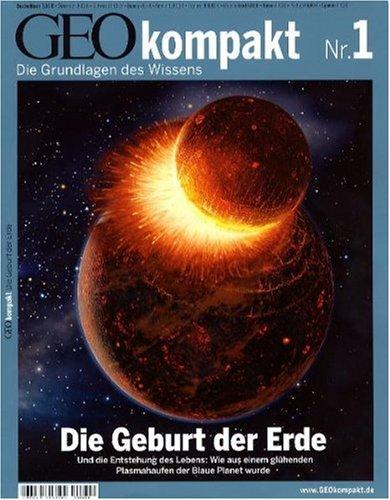 GEO Kompakt 1/2004: Die Geburt der Erde. Und die Entstehung des Lebens: Wie aus einem glühenden Plasmahaufen der Blaue Planet wurde