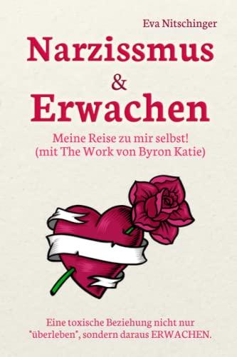 Narzissmus & Erwachen! Meine Reise zu mir selbst!: Eine toxische Beziehung nicht nur "überleben", sondern daraus ERWACHEN!