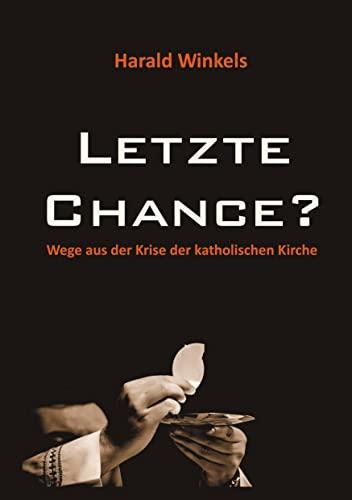 Letzte Chance?: Wege aus der Krise der katholischen Kirche