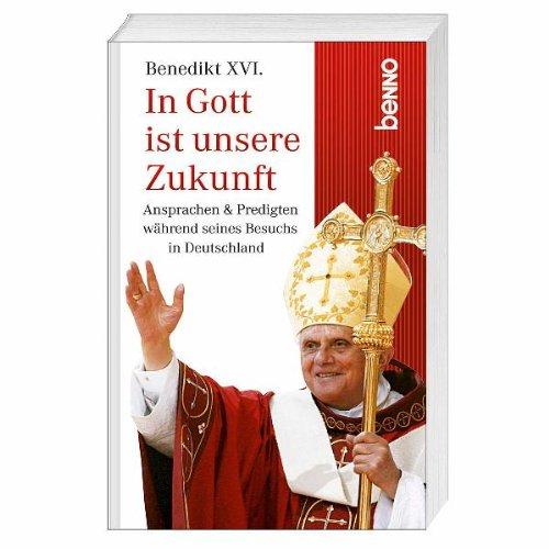 In Gott ist unsere Zukunft!: Ansprachen & Predigten während seines Besuchs in Deutschland