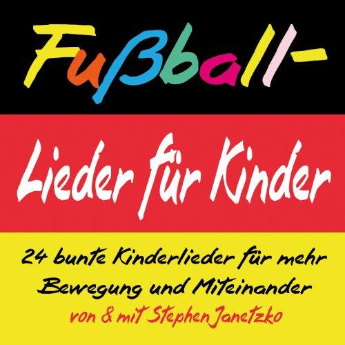 Fußball-Lieder für Kinder: 24 bunte Kinderlieder für mehr Bewegung und Miteinander