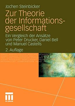 Zur Theorie der Informationsgesellschaft: Ein Vergleich der Ansätze von Peter Drucker, Daniel Bell und Manuel Castells