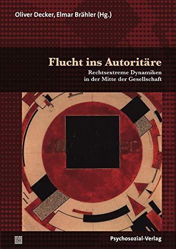 Flucht ins Autoritäre: Rechtsextreme Dynamiken in der Mitte der Gesellschaft / Die Leipziger Autoritarismus-Studie 2018 (Forschung psychosozial)