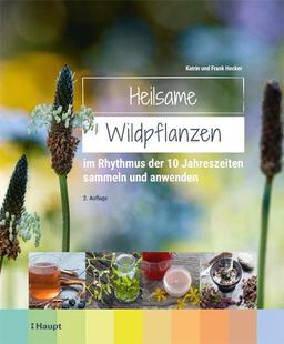 Heilsame Wildpflanzen: im Rhythmus der 10 Jahreszeiten sammeln und anwenden