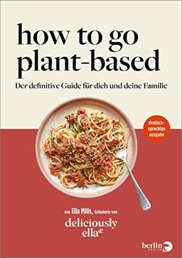 How To Go Plant-Based: Der definitive Guide für dich und deine Familie von deliciously ella | deutschsprachige Ausgabe