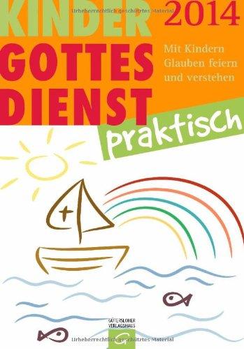 Kindergottesdienst praktisch - 2014: Mit Kindern Glauben feiern und verstehen. Eine Arbeitshilfe zum Plan für den Kindergottesdienst