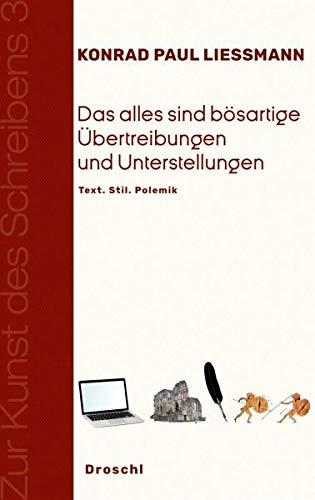 Das alles sind bösartige Übertreibungen und Unterstellungen: Text. Stil. Polemik (Zur Kunst des Schreibens / Hg. v. Franz-Nabl-Institut für ... für Germanistik der Universität Graz)