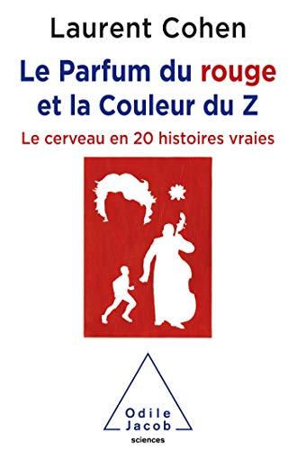 Le parfum du rouge et la couleur du Z : le cerveau en 20 histoires vraies