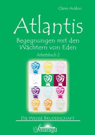 Die Weisse Bruderschaft. Atlantis. Arbeitsbuch 2: Begegnungen mit den Wächtern von Eden