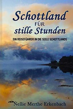 Schottland für stille Stunden: Ein Reiseführer in die Seele Schottlands