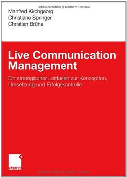 Live Communication Management: Ein strategischer Leitfaden zur Konzeption, Umsetzung und Erfolgskontrolle