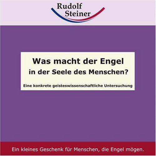 Was macht der Engel in der Seele des Menschen?: Eine konkrete geisteswissenschaftliche Untersuchung