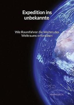 Expedition ins unbekannte - Wie Raumfahrer die Weiten des Weltraums erforschen