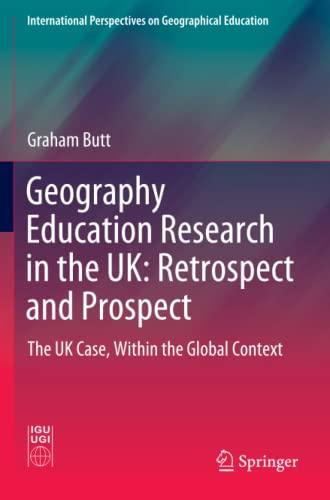 Geography Education Research in the UK: Retrospect and Prospect: The UK Case, Within the Global Context (International Perspectives on Geographical Education)