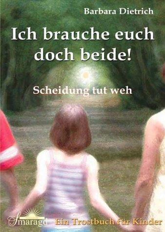 Ich brauche euch doch beide: Scheidung tut weh. Ein Trostbuch für Kinder