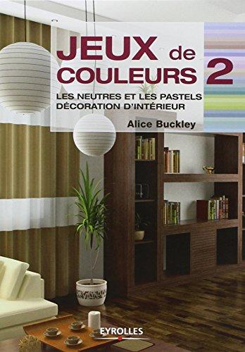 Jeux de couleurs. Vol. 2. Les neutres et les pastels : décoration d'intérieur