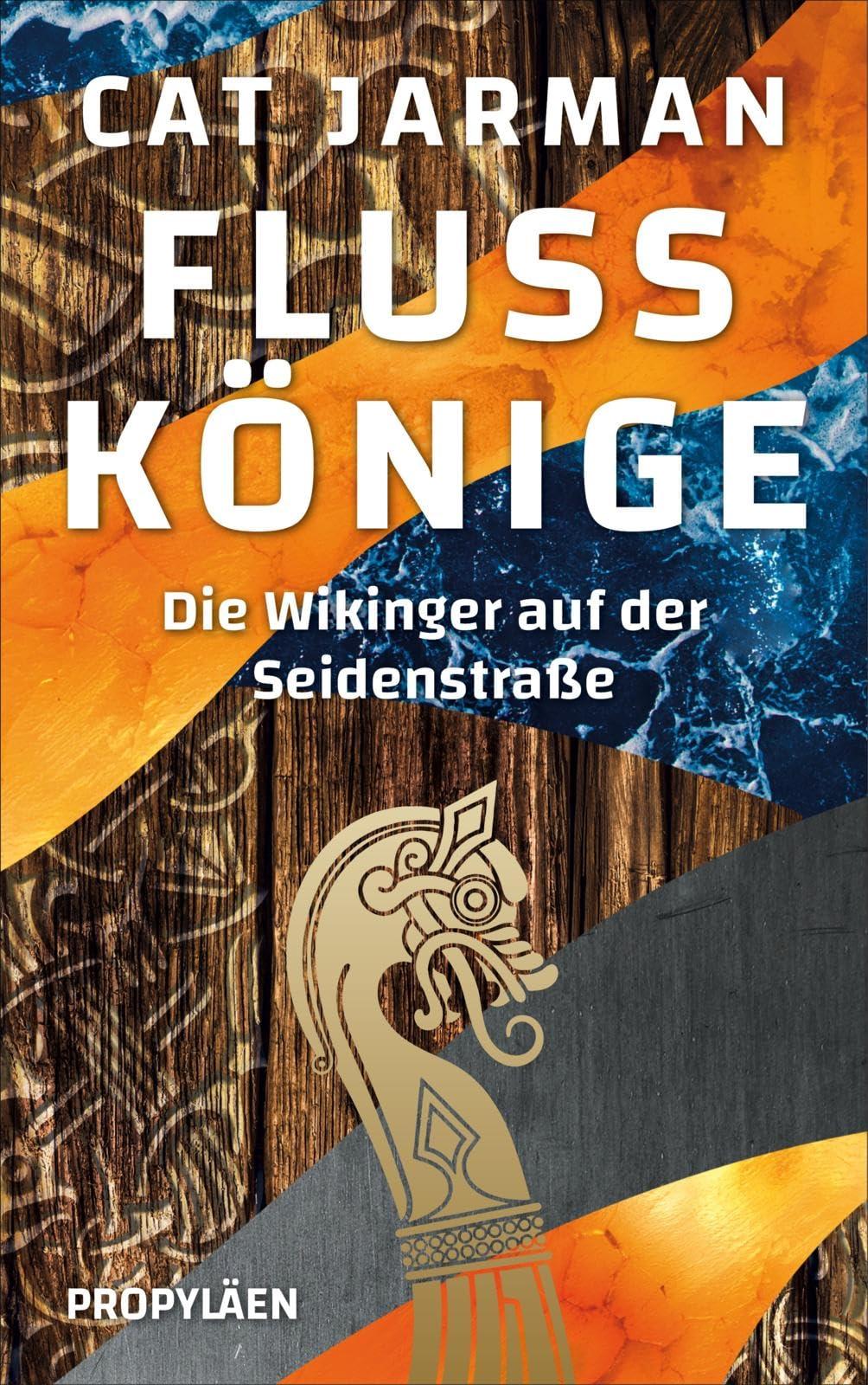 Flusskönige: Die Wikinger auf der Seidenstraße | Eine Reise von Skandinavien bis nach Indien